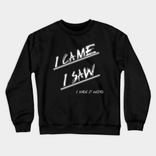 I Came, I Saw, I Made It Weird Crewneck Sweatshirt